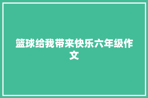 篮球给我带来快乐六年级作文