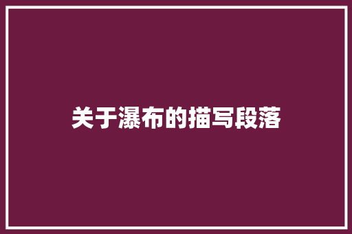 关于瀑布的描写段落 写作素材