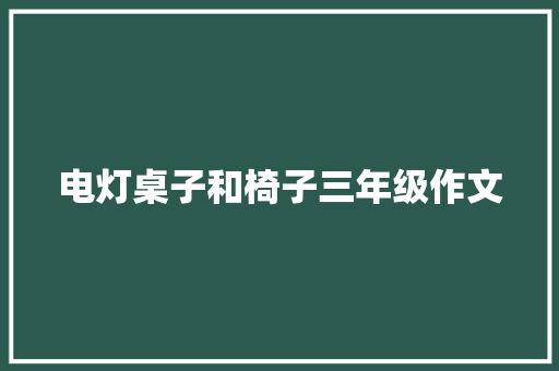 电灯桌子和椅子三年级作文