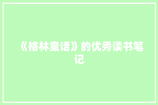 《格林童话》的优秀读书笔记 写作素材