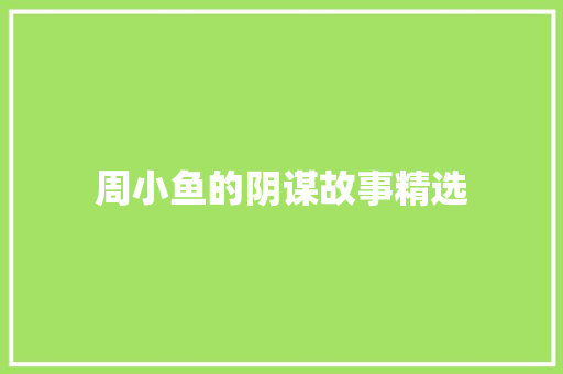周小鱼的阴谋故事精选 写作素材