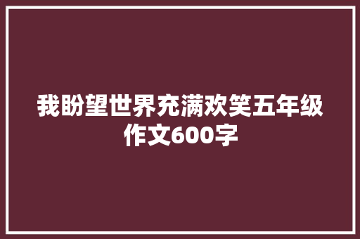我盼望世界充满欢笑五年级作文600字