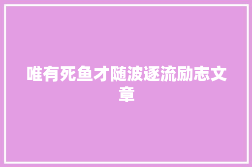 唯有死鱼才随波逐流励志文章 词汇积累