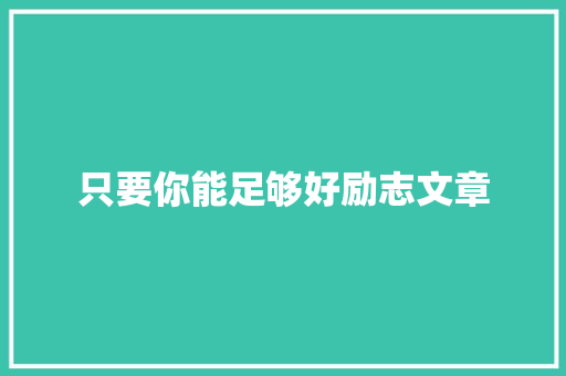 只要你能足够好励志文章 范文赏析