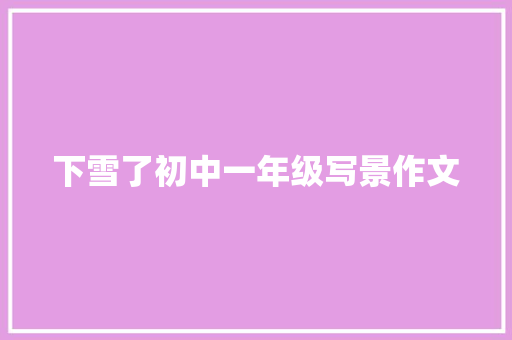 下雪了初中一年级写景作文 词汇积累