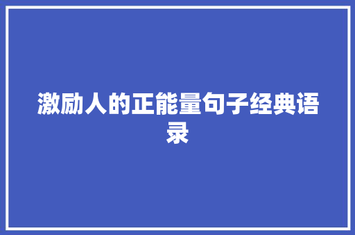 激励人的正能量句子经典语录 范文赏析