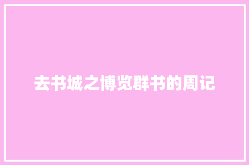 去书城之博览群书的周记 写作技巧