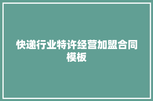 快递行业特许经营加盟合同模板 报告写作