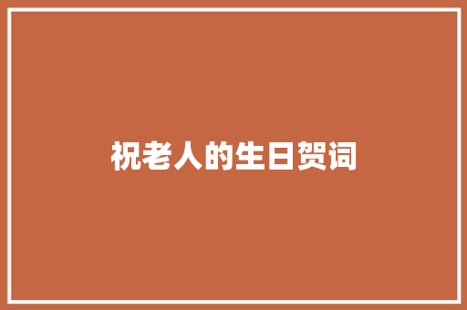 祝老人的生日贺词 简历模板