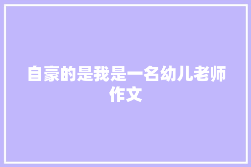自豪的是我是一名幼儿老师作文 写作素材