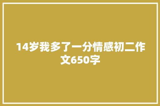 14岁我多了一分情感初二作文650字
