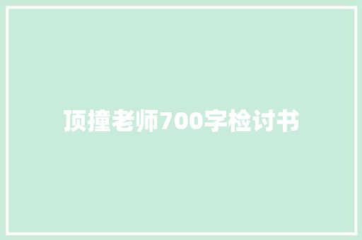 顶撞老师700字检讨书 写作技巧