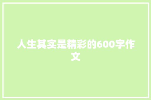 人生其实是精彩的600字作文 写作社区