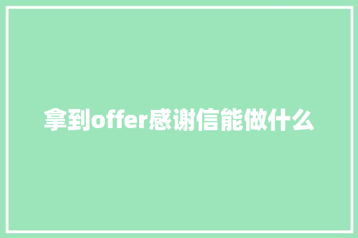 拿到offer感谢信能做什么 报告写作