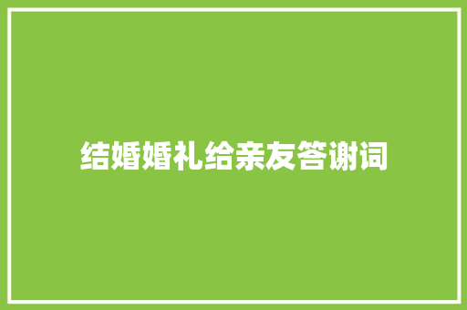 结婚婚礼给亲友答谢词 商业文案