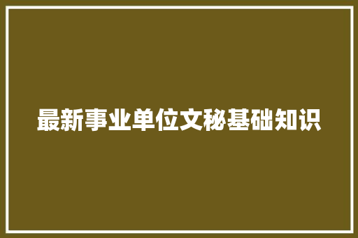 最新事业单位文秘基础知识 词汇积累