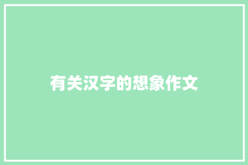 有关汉字的想象作文 写作素材