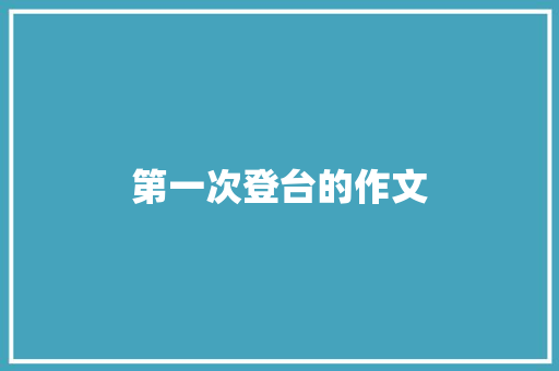 第一次登台的作文 报告写作