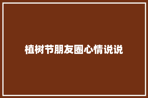 植树节朋友圈心情说说 诗歌创作