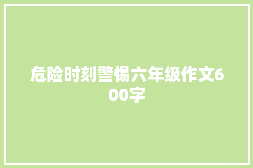 危险时刻警惕六年级作文600字