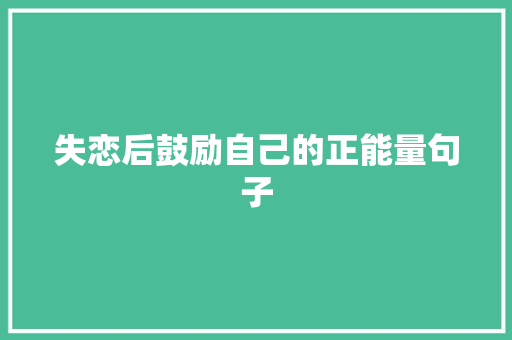 失恋后鼓励自己的正能量句子 写作素材