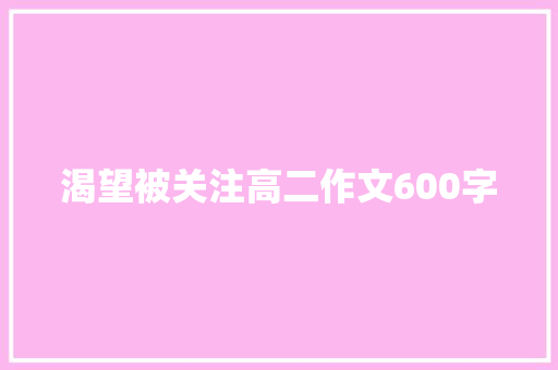 渴望被关注高二作文600字 范文赏析