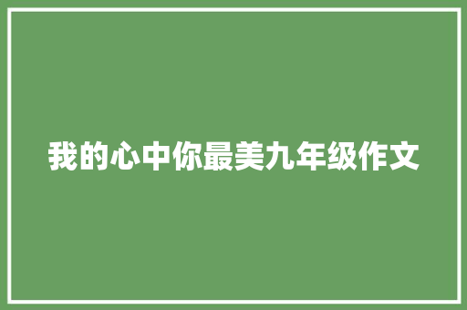 我的心中你最美九年级作文