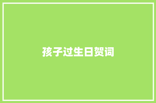 孩子过生日贺词 写作素材