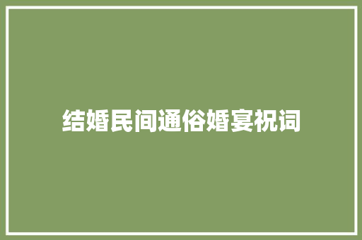 结婚民间通俗婚宴祝词 写作技巧