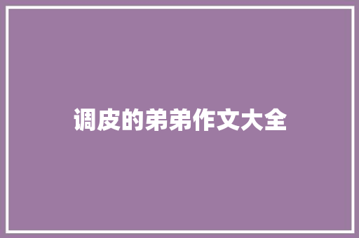 调皮的弟弟作文大全 商业文案