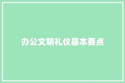 办公文明礼仪基本要点