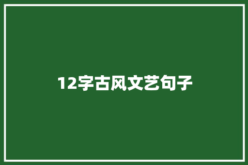 12字古风文艺句子 商业文案