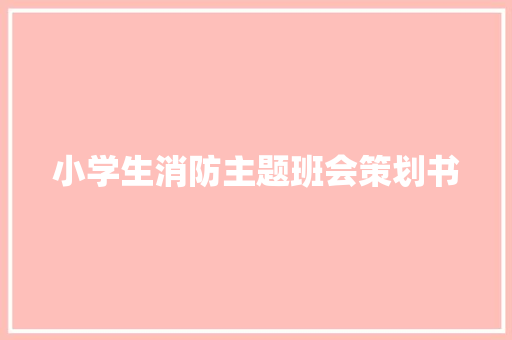 小学生消防主题班会策划书
