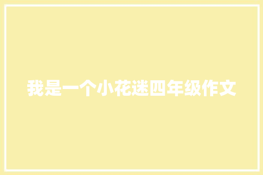 我是一个小花迷四年级作文 报告写作