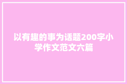 以有趣的事为话题200字小学作文范文六篇