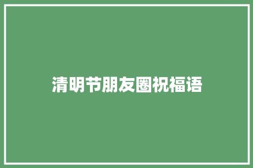 清明节朋友圈祝福语