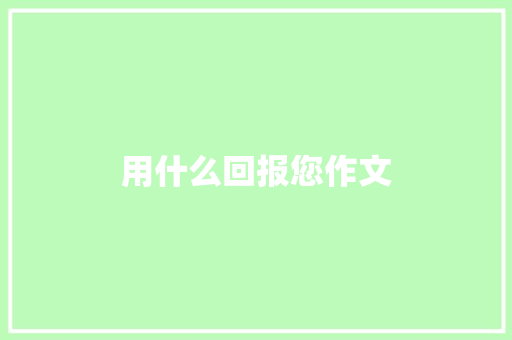 用什么回报您作文