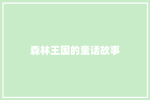 森林王国的童话故事 商业文案