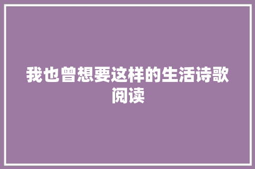 我也曾想要这样的生活诗歌阅读 写作素材