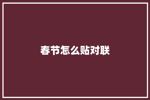 春节怎么贴对联 写作技巧