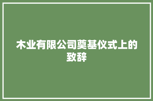 木业有限公司奠基仪式上的致辞 商业文案