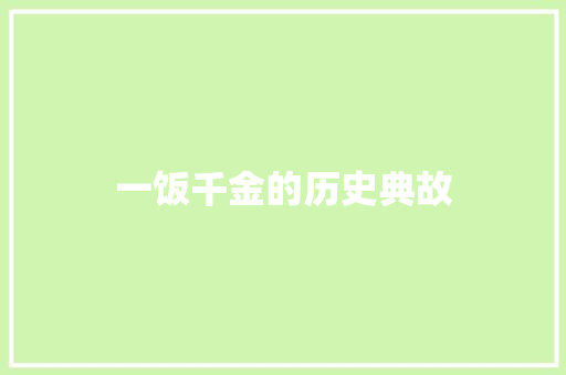 一饭千金的历史典故 商业文案