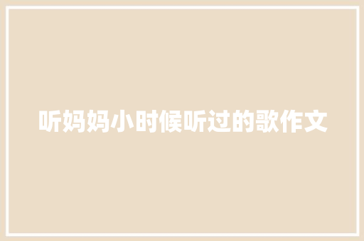 听妈妈小时候听过的歌作文
