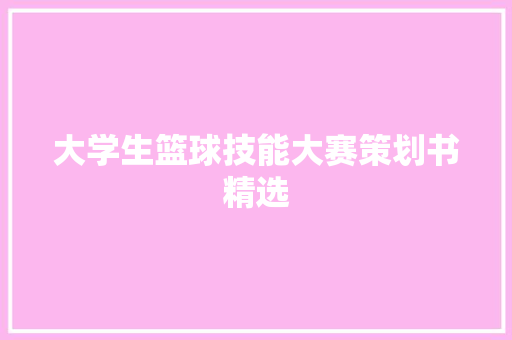 大学生篮球技能大赛策划书精选 报告写作