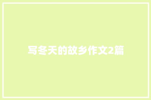写冬天的故乡作文2篇 简历模板