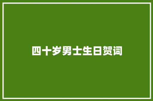 四十岁男士生日贺词