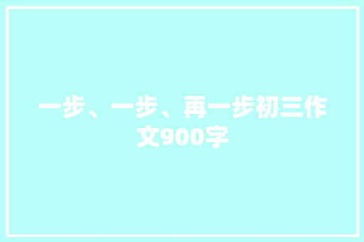 一步、一步、再一步初三作文900字 写作技巧