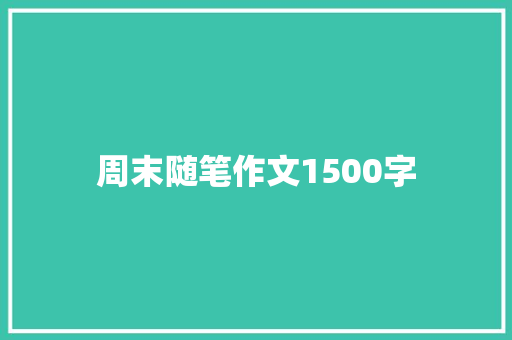 周末随笔作文1500字 报告写作