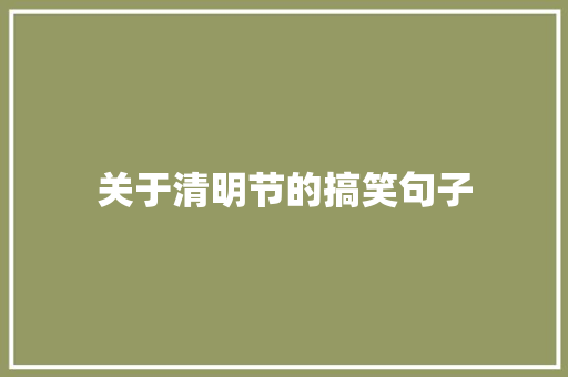 关于清明节的搞笑句子 写作素材
