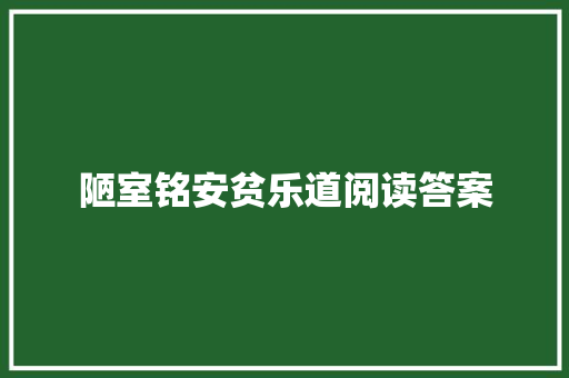 陋室铭安贫乐道阅读答案 报告写作